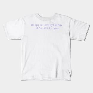 Despite everything it’s still you Kids T-Shirt